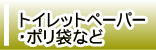 ◆トイレットペーパー・ポリ袋など